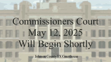 Johnson County TX May 12, 2025 Commissioner's Court