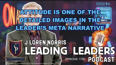 LL1720-ATTITUDE IS ONE OF THE DETAILED IMAGES IN THE LEADER’S META NARRATIVE - Leading Leaders