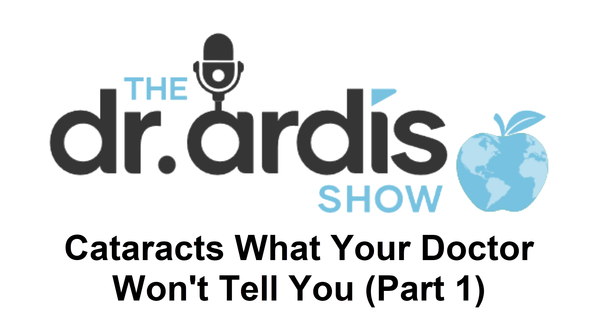 DA107-Cataracts What Your Doctor Won't Tell You (Part 1) - Dr. Ardis Show