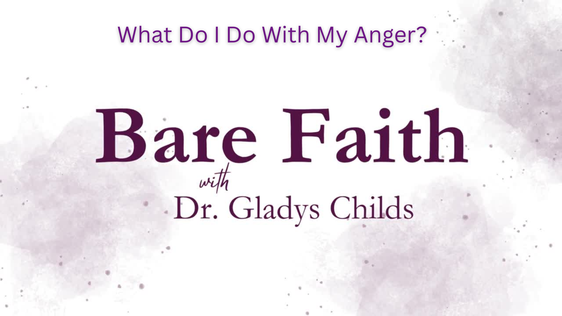 BF4-What Do I Do With My Anger_ Bare Faith With Dr. Gladys Childs