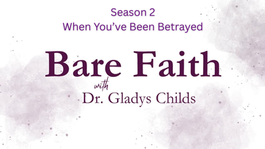 S2BF3- When You've Been Betrayed - Bare Faith With Dr. Gladys Childs