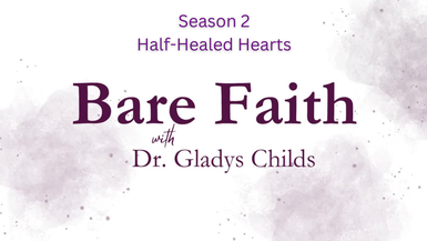 S2BF11-Half-Healed Hearts - Bare Faith with Dr. Gladys Childs