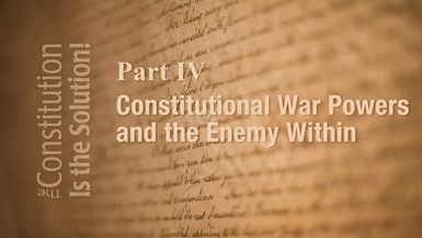 CIS4-Lecture 4 Constitutional War Powers and the Enemy Within   The Constitution Is The Solution!