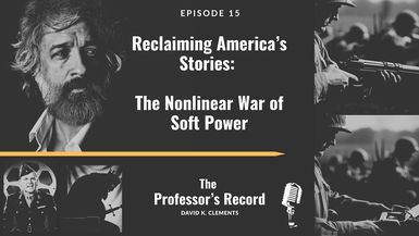 TPR4- Reclaiming America’s Stories The Nonlinear War of Soft Power - The Professor's Record