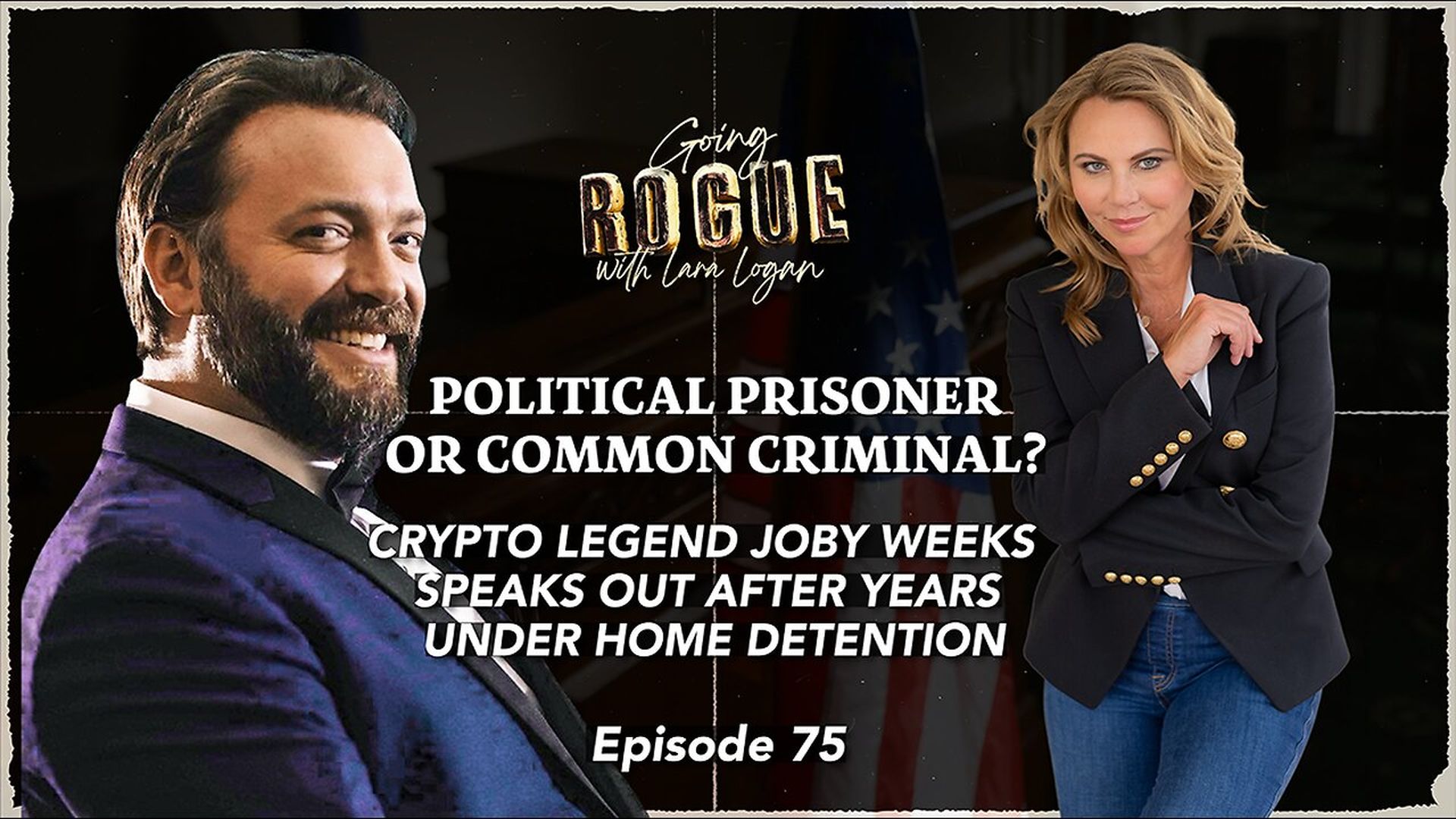 GR71-Crypto Legend Joby Weeks Speaks Out After Years Under Home Detention Ep75 Lara Logan - Going Rogue with Lara Logan