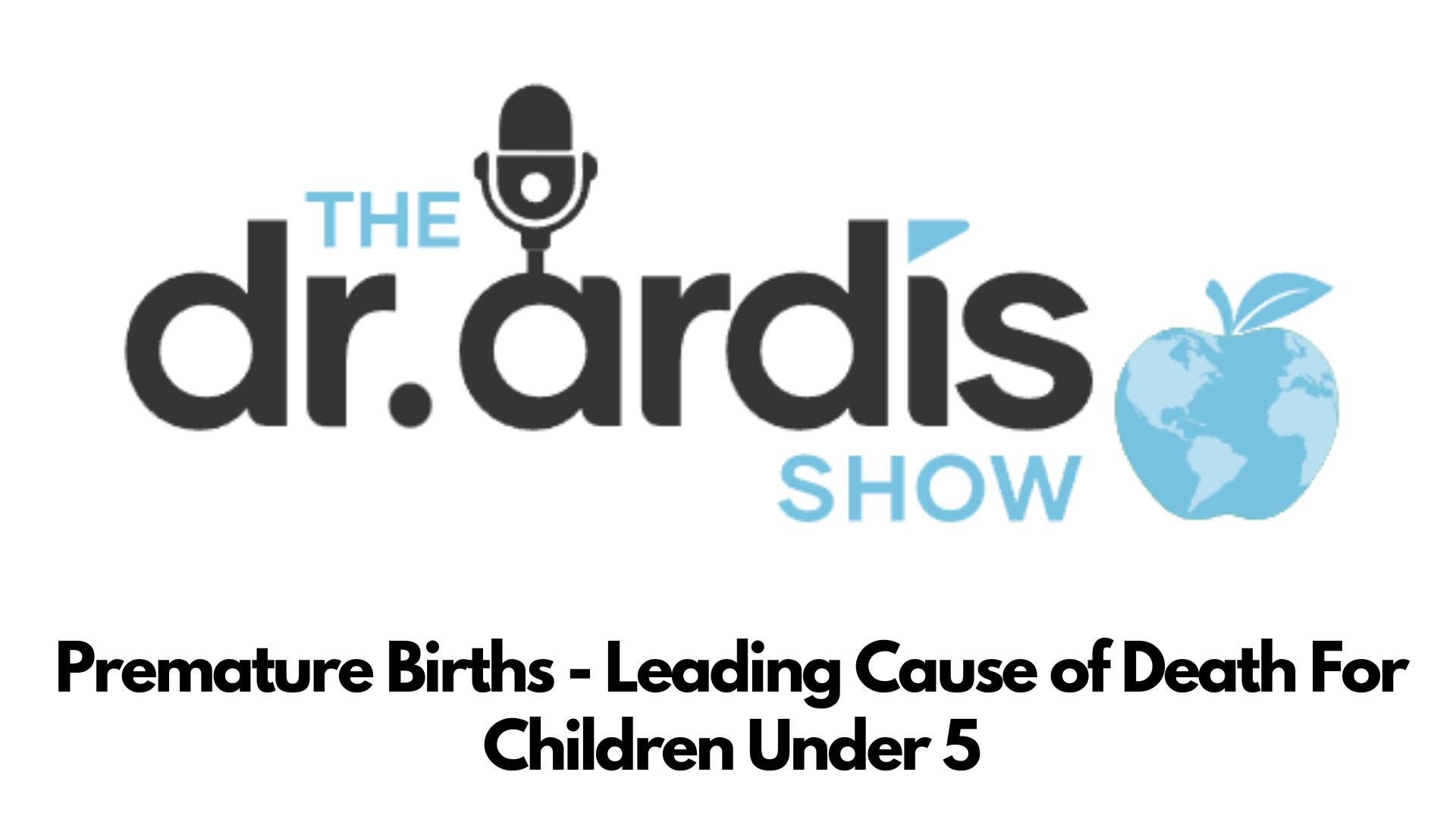 DA37-Premature Births - Leading Cause of Death For Children Under 5 - Dr. Ardis Show