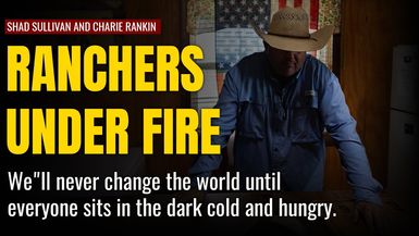 AMT453- RANCHERS UNDER FIRE | We"ll never change the world until everyone sits in the dark cold and hungry. | As a Man Thinketh