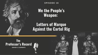 TPR19-We the People s Weapon - Letters of Marque Against the Cartel Rig - The Professors Record