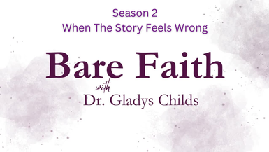 S2BF16-When The Story Feels Wrong-Bare Faith with Dr. Gladys Childs