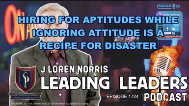 LL1724-HIRING FOR APTITUDES WHILE IGNORING ATTITUDE - Leading Leaders