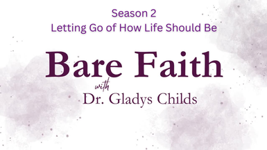 S2BF12 - Letting Go of How Life Should Be - Bare Faith with Dr. Gladys Childs