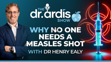 DA137- Why No One Needs a Measles Shot with Dr. Henry Ealy  - Dr. Ardis Show