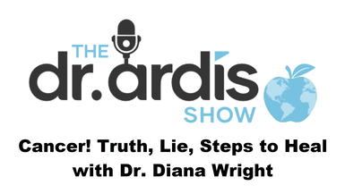 DA83b-Cancer! Truth, Lie, Steps to Heal Dr. Diana Wright - Dr. Ardis Show