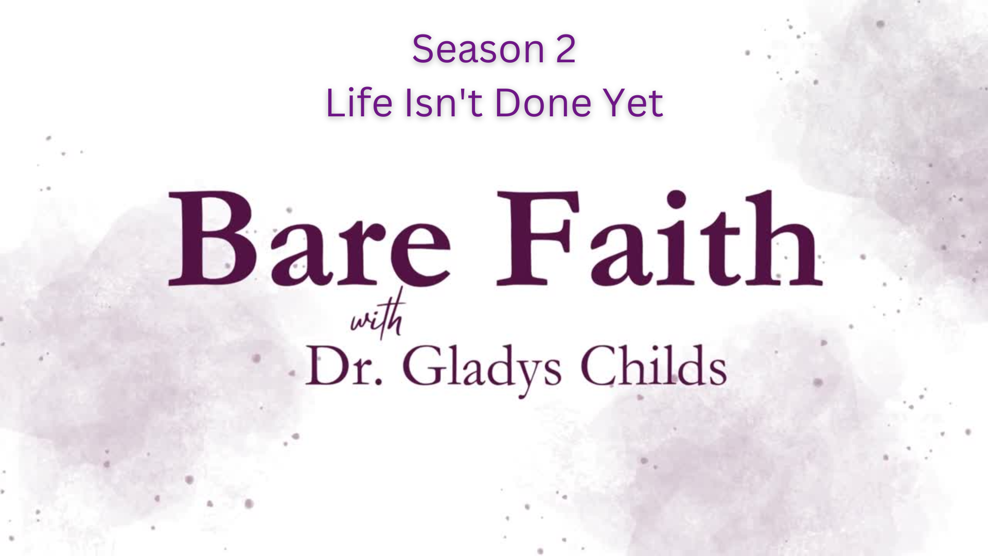 S2BF14-Life Isn't Done Yet- Bare Faith with Dr. Gladys Childs