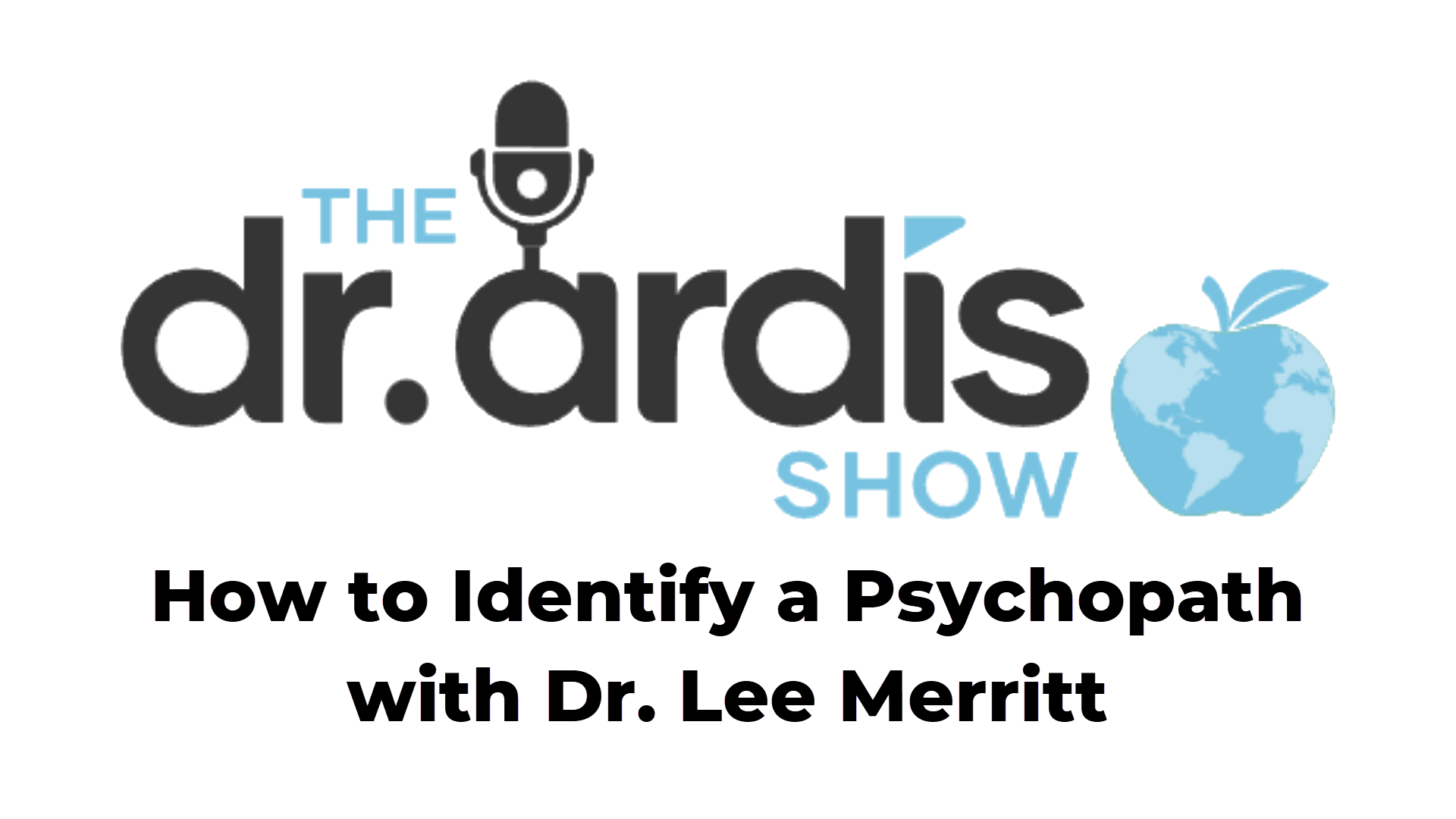 DA77-How to Identify a Psychopath with Dr. Lee Merritt - Dr. Ardis Show