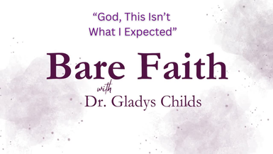 BF1- God This Isn't What I Expected - Bare Faith With Dr. Gladys Childs