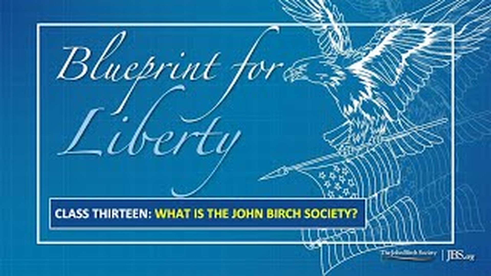 BPL13 - Class 13 What Is The John Birch Society - Blueprint For Liberty