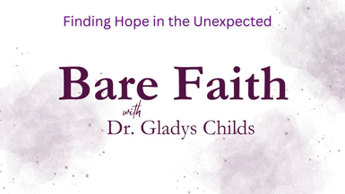 BF6-Finding Hope in the Unexpected-Bare Faith with Dr. Gladys Childs