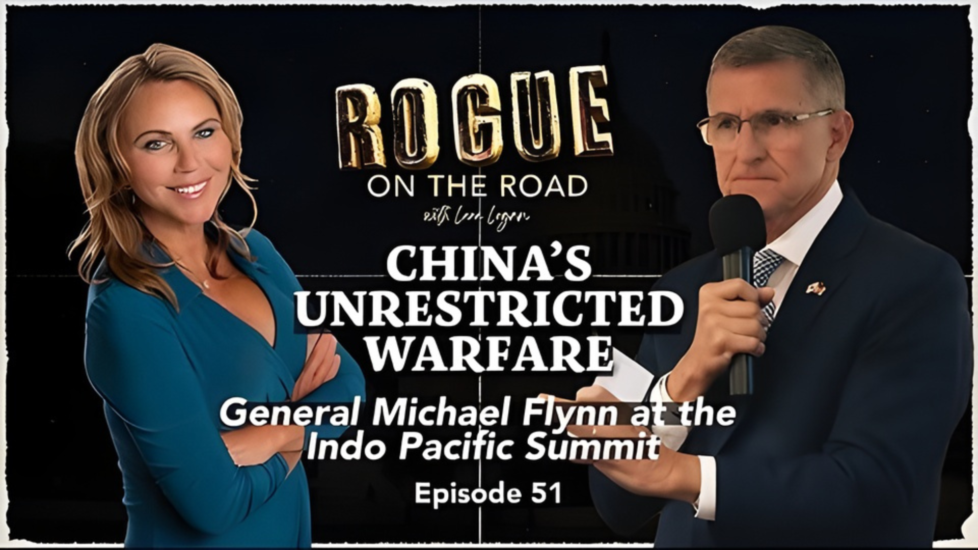 GR51- CHINA’S UNRESTRICTED WARFARE General Michael Flynn at the Indo Pacific Summit-  Going Rogue With Lara Logan