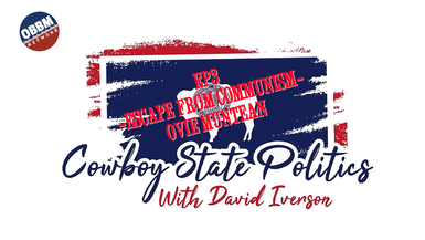 CSP3- Escape From Communism 10-7-25 - Cowboy State Politics