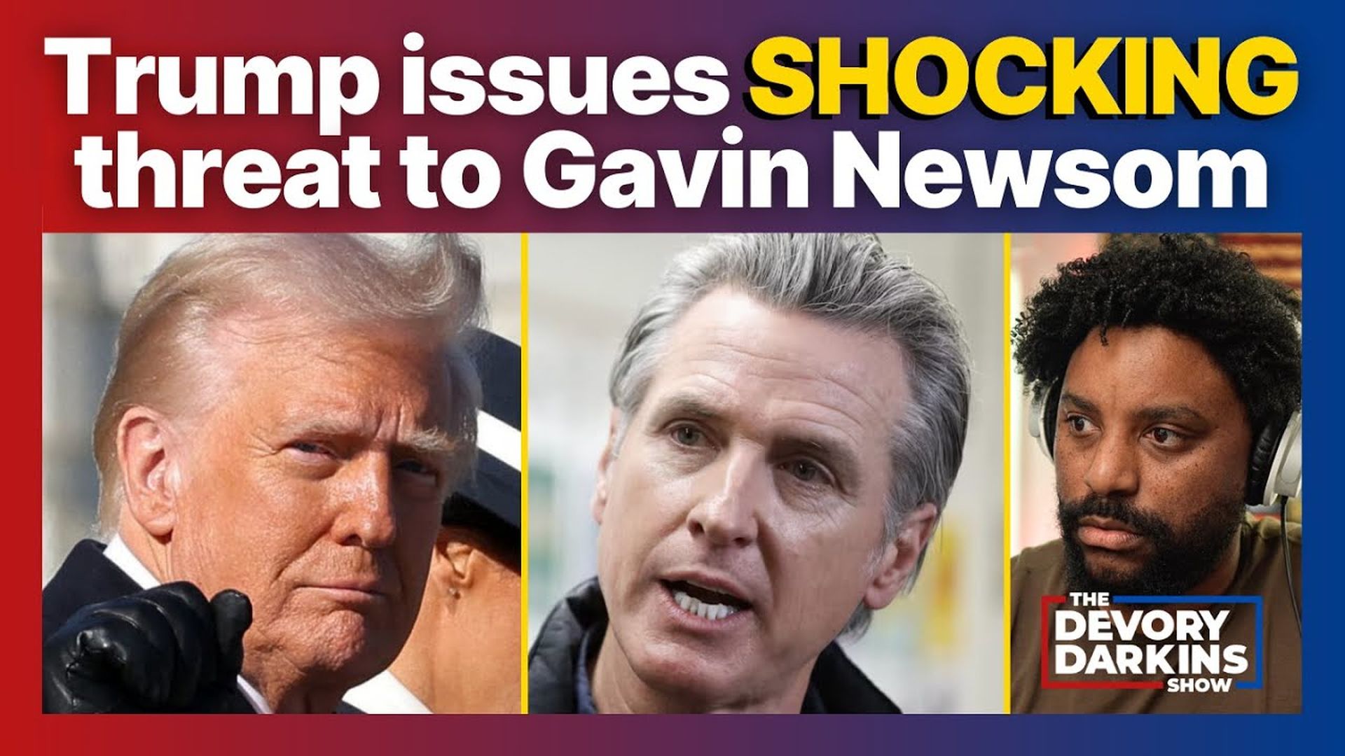 DDS117-Trump issues SHOCKING THREAT to Gavin Newsom ahead of visit - DeVory Darkins Show