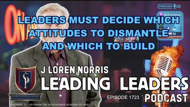 LL1723-LEADERS MUST DECIDE WHICH ATTITUDES TO DISMANTLE AND WHICH TO BUILD - Leading Leaders