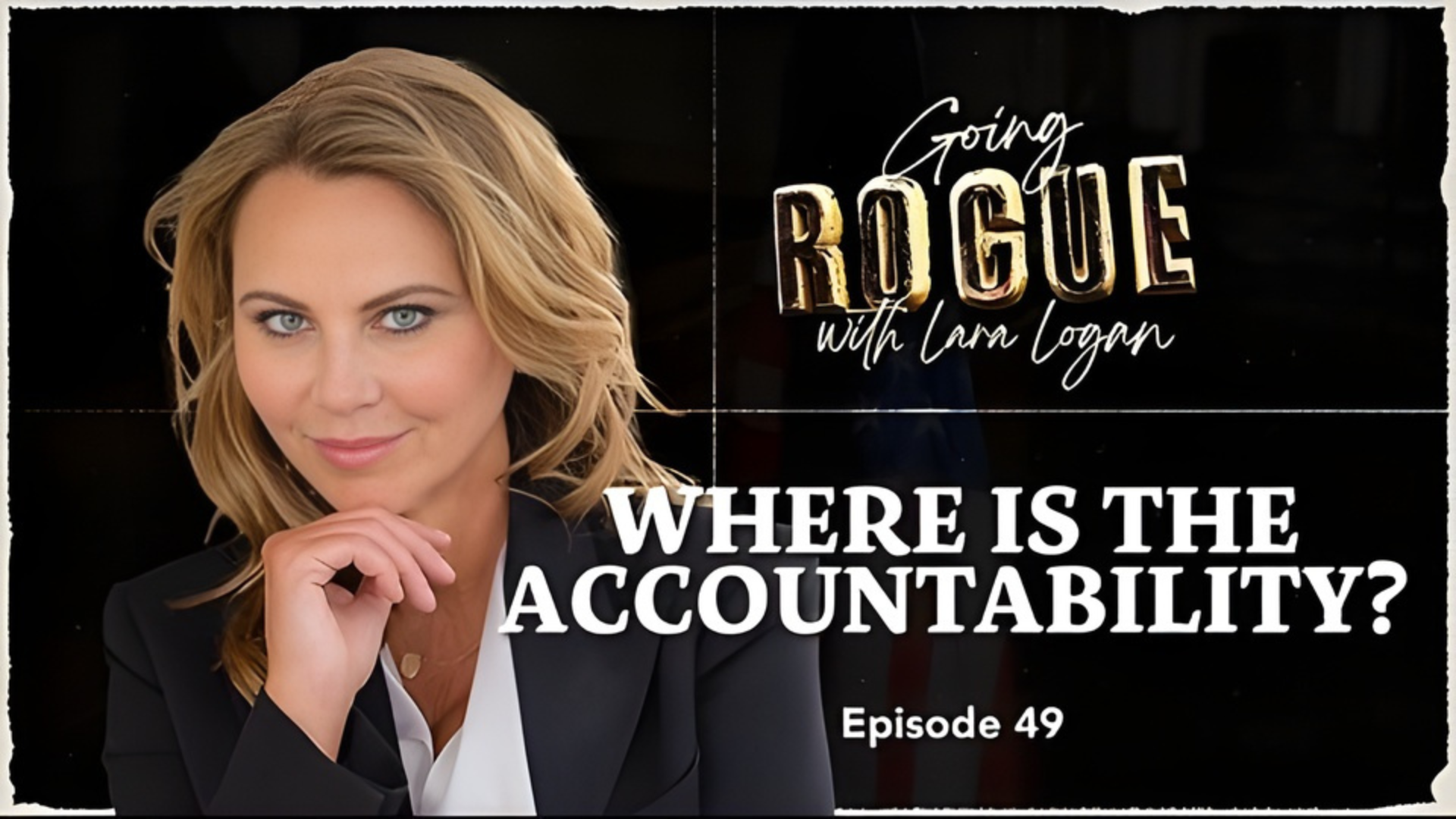 GR49- Where is the Accountability?  Going Rogue With Lara Logan