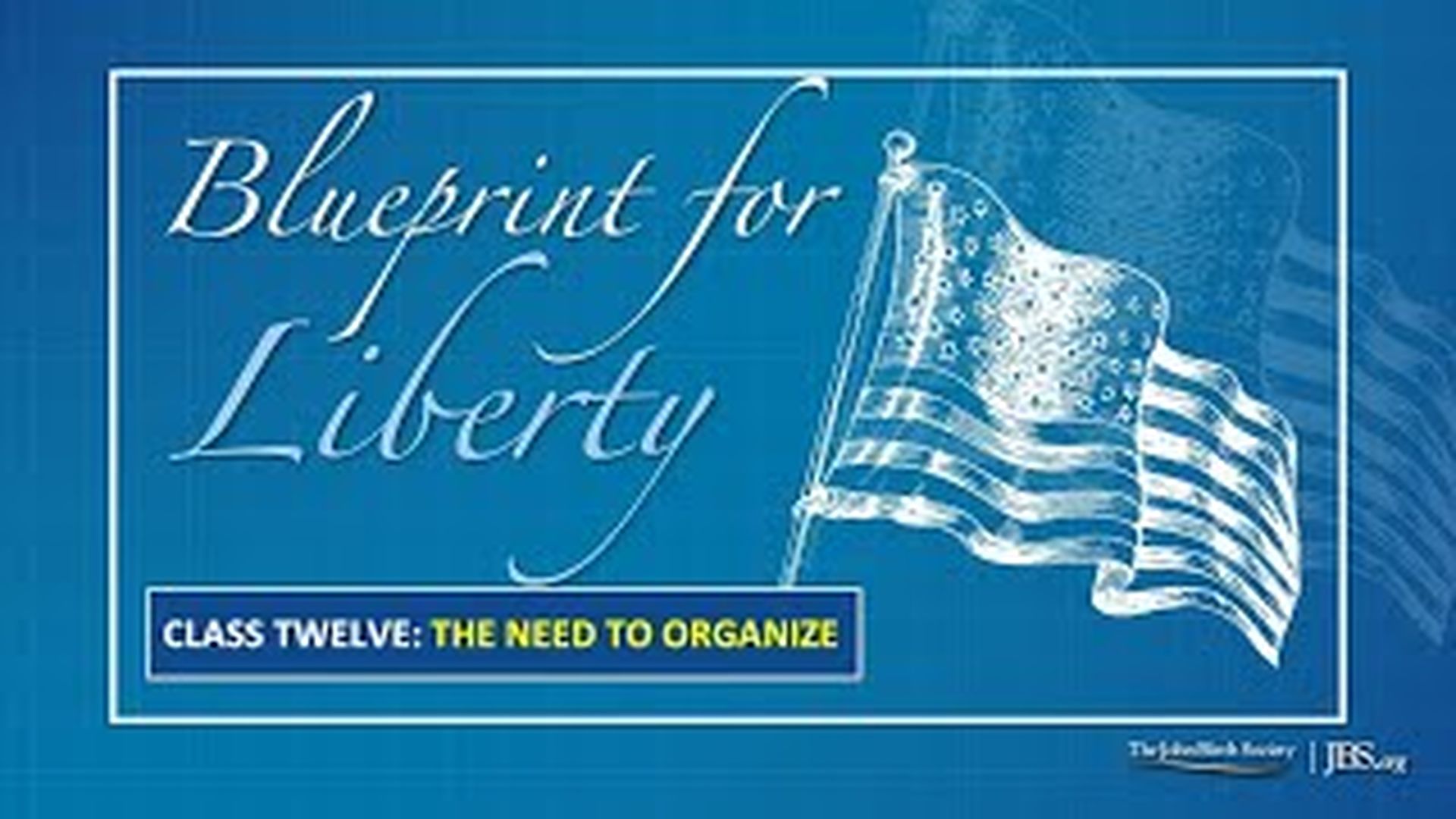 BPL12 - Class 12 The Need to Organize - Blueprint For Liberty