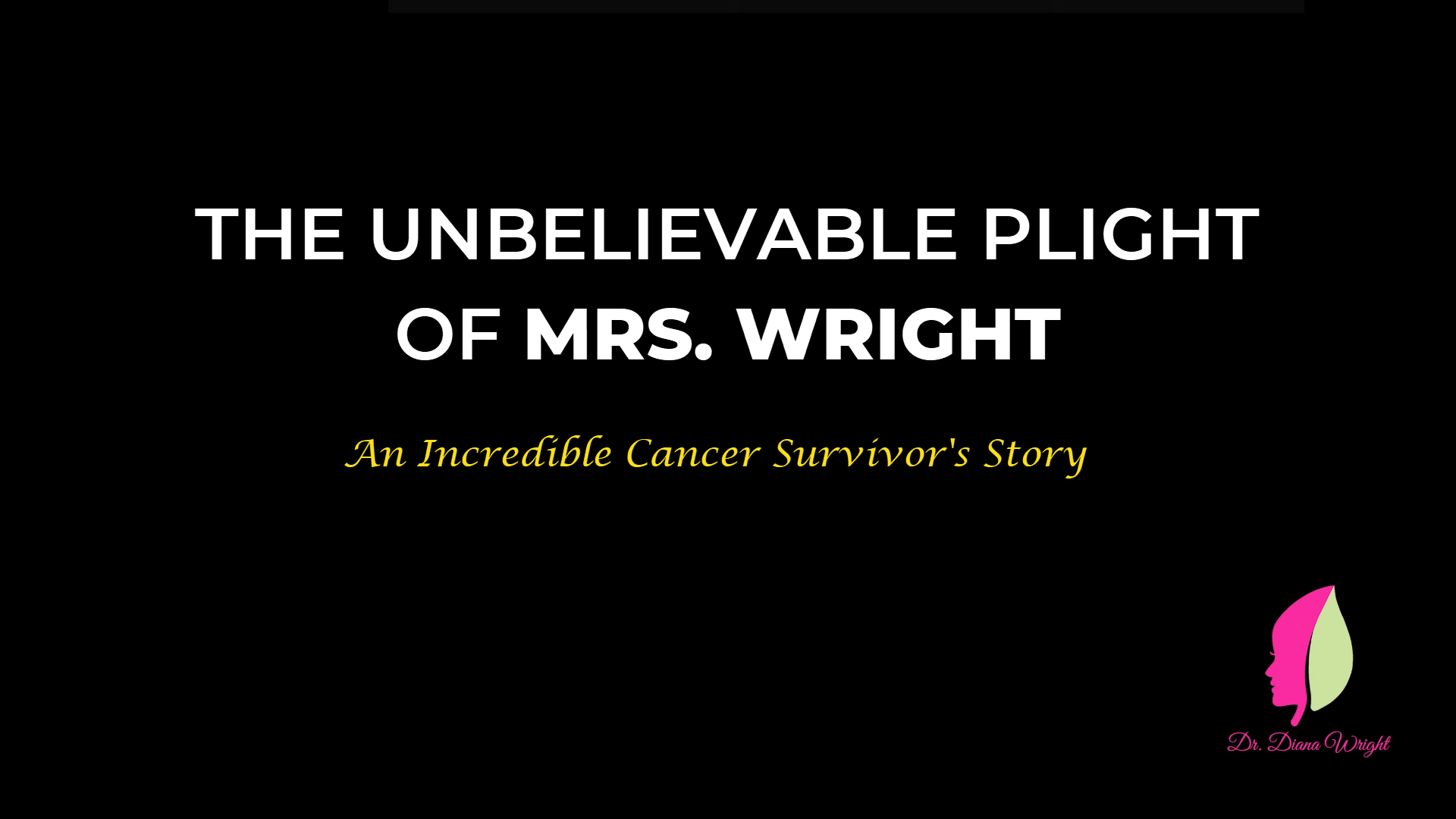 The Unbelievable Plight of Mrs.Wright - A Incredible Cancer Survivor's Story - Documentary