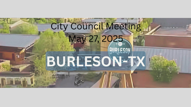 Burleson TX May 27, 2025 City Council Special Session Meeting