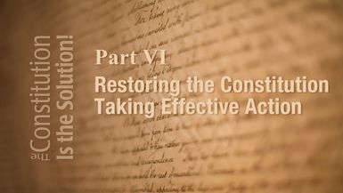 CIS6-Lecture 6 Restoring the Constitution Through Effective Action   The Constitution Is The Solution!