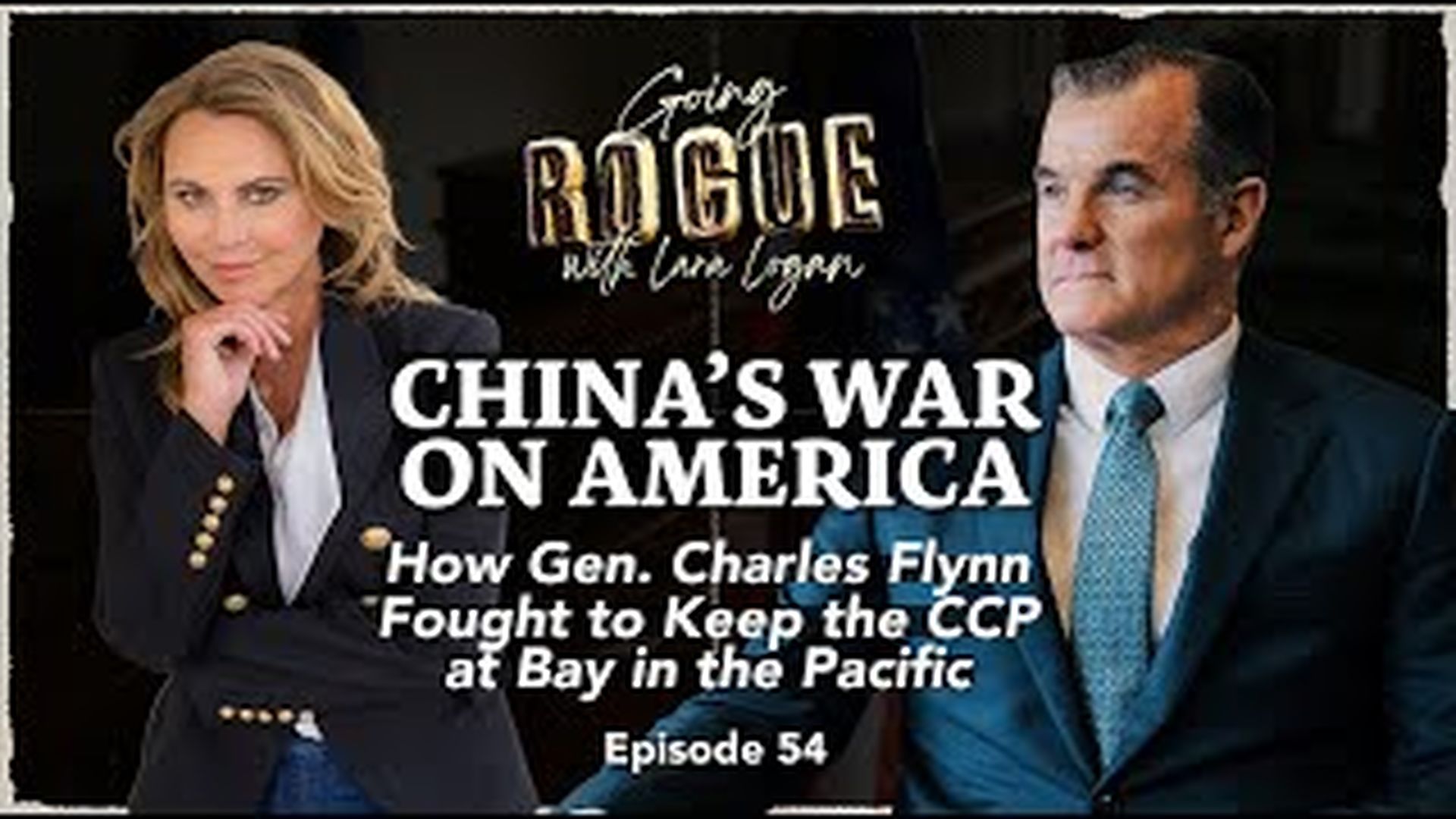 GR54 - CHINA’S WAR ON AMERICA with General Charles Flynn-  Going Rogue With Lara Logan