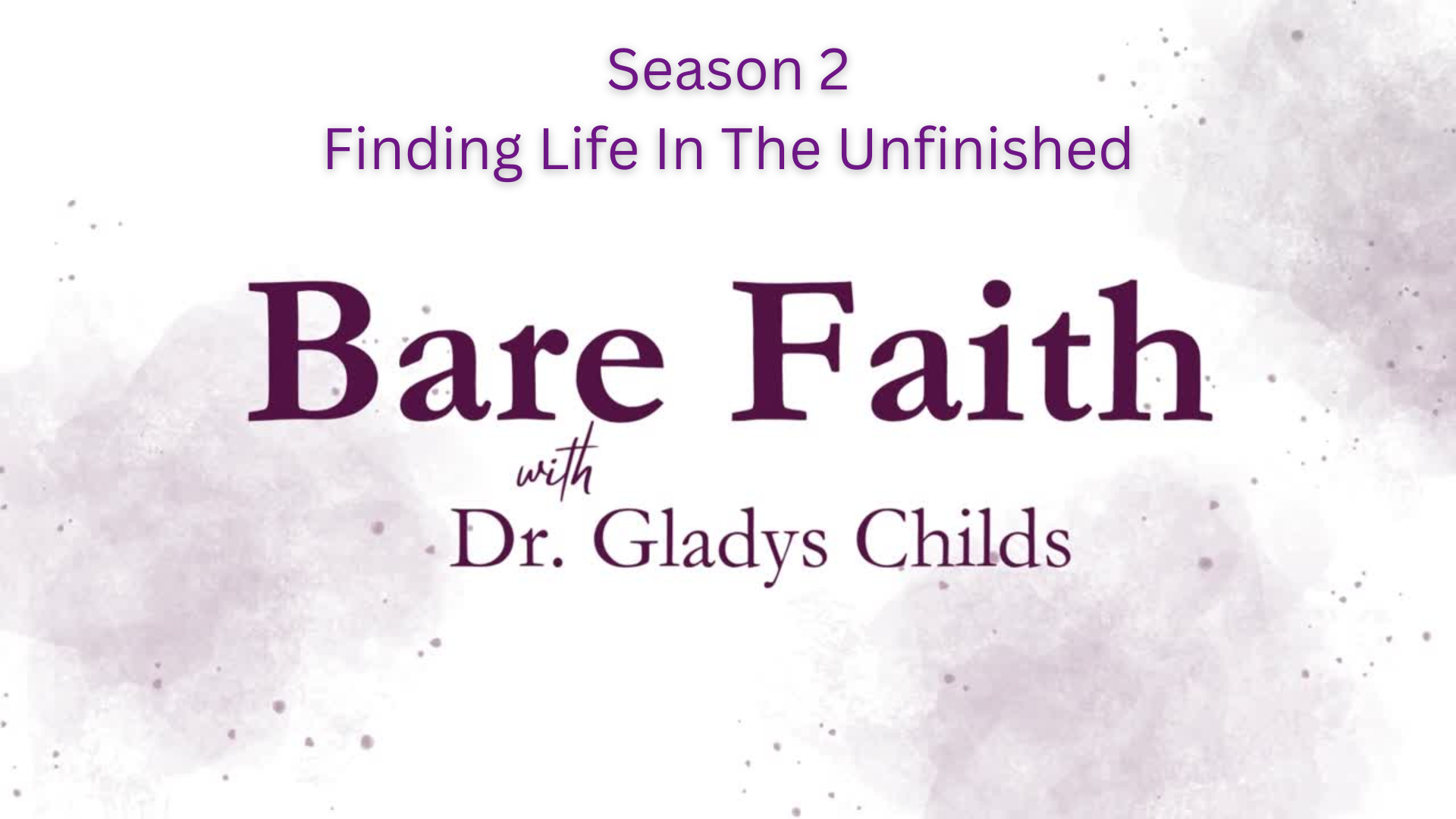 S2BF17-Finding Life in the Unfinished-Bare Faith with Dr. Gladys Childs