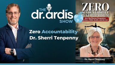 DA145-Zero Accountability with Dr Sherri Tenpenny  - Dr. Ardis Show