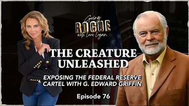 GR72-THE CREATURE UNLEASHED - Exposing the Federal Reserve Cartel w G - Going Rogue with Lara Logan