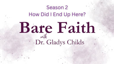 S2BF22-How Did I End Up Here - Bare Faith with Dr. Gladys Childs