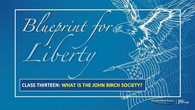 BPL13 - Class 13 What Is The John Birch Society - Blueprint For Liberty