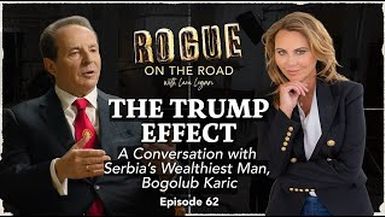 GR62 - THE TRUMP EFFECT A Conversation with Serbia’s Wealthiest Man, Bogolub Karic - Going Rogue