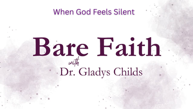 BF2-When God Feels Silent - Bare Faith With Dr. Gladys Childs
